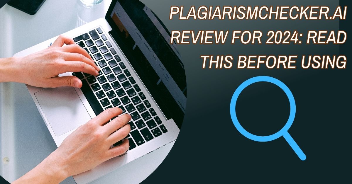 Plagiarismchecker.ai Review for 2024: Read This Before Using